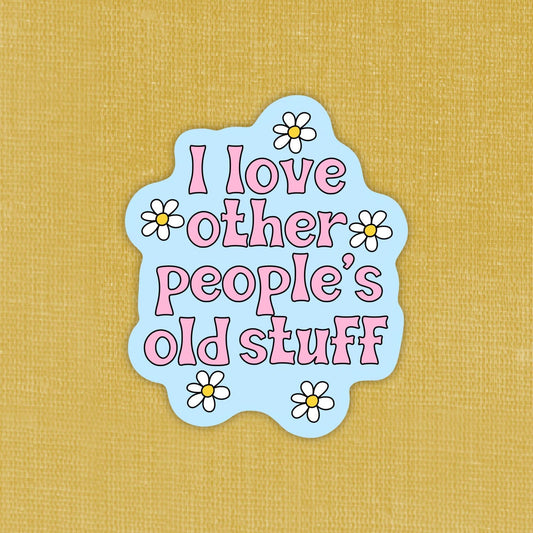 I love people’s old stuff, sticker