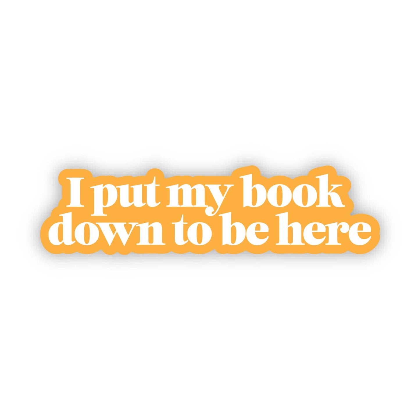 "I put my book down to be here" Sticker