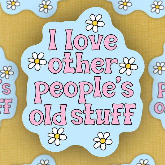 I love people’s old stuff, sticker